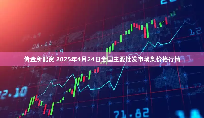 传金所配资 2025年4月24日全国主要批发市场梨价格行情