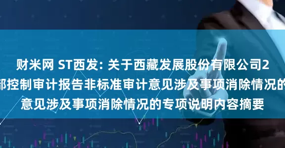 财米网 ST西发: 关于西藏发展股份有限公司2021-2023年度内部控制审计报告非标准审计意见涉及事项消除情况的专项说明内容摘要